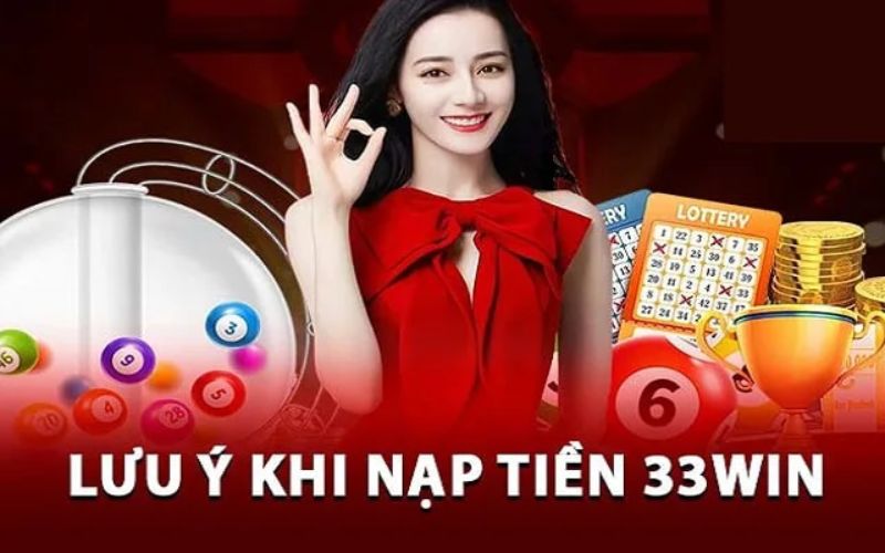 Những lưu ý khi nạp tiền vào 33win